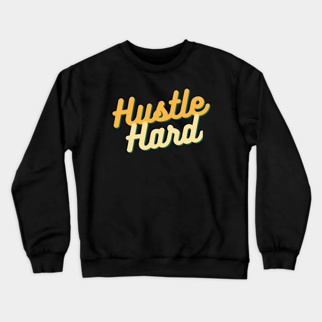 Hustle Hard - Start Ups / Entrepreneurs / Hustlers Motivational Typography Design Crewneck Sweatshirt by Jamille Art